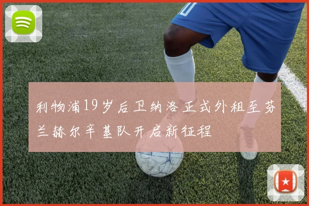 利物浦19岁后卫纳洛正式外租至芬兰赫尔辛基队开启新征程
