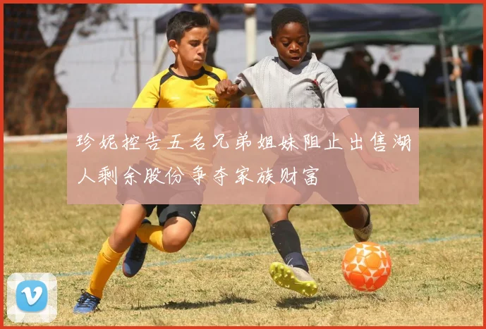 珍妮控告五名兄弟姐妹阻止出售湖人剩余股份争夺家族财富